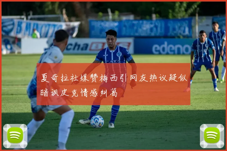 夏奇拉社媒赞梅西引网友热议疑似暗讽皮克情感纠葛